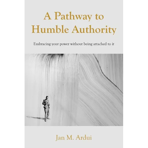 A Pathway to Humble Authority: Embracing your power without being attached to it - Paperback