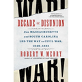 Decade of Disunion: How Massachusetts and South Carolina Led the Way to Civil War, 1849-1861