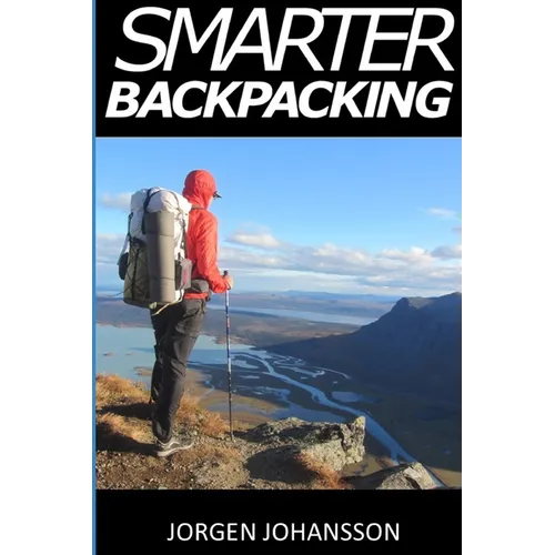 Smarter Backpacking: How every backpacker can apply lightweight trekking and ultralight hiking techniques