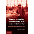 Violence Against Prisoners of War in the First World War: Britain, France and Germany, 1914 1920