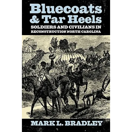 Bluecoats and Tar Heels: Soldiers and Civilians in Reconstruction North Carolina
