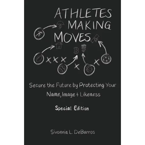 Athletes Making Moves: Secure the Future by Protecting Your Name, Image, and Likeness - Paperback