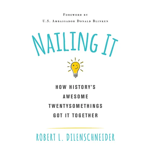 Nailing It: How Historys Awesome Twentysomethings Got It Together - Paperback