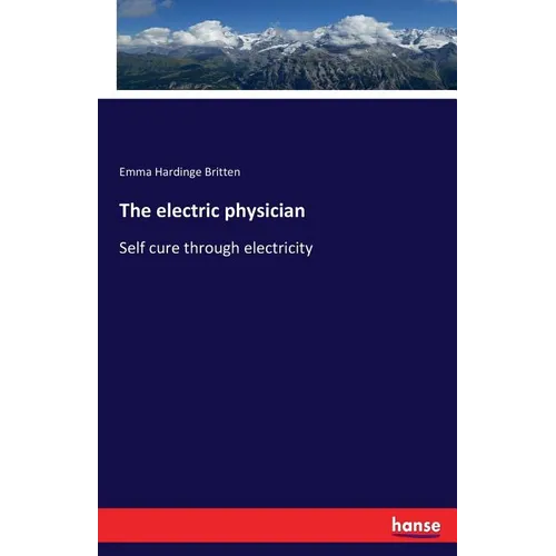 The electric physician: Self cure through electricity - Paperback