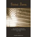 Global Dawn: The Cultural Foundation of American Internationalism, 1865-1890