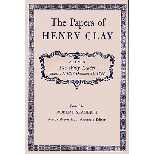 The Papers of Henry Clay: The Whig Leader, January 1, 1837-December 31, 1843 Volume 9