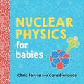Nuclear Physics for Babies - Board Book