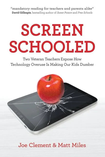 Screen Schooled: Two Veteran Teachers Expose How Technology Overuse Is Making Our Kids Dumber - Paperback