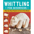 Whittling for Beginners: Step-By-Step Projects to Carve from Wood - Paperback