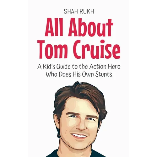 All About Tom Cruise: A Kid's Guide to the Action Hero Who Does His Own Stunts