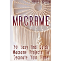 Macrame: 20 Easy And Quick Macrame Projects To Decorate Your Home - Paperback