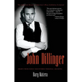 John Dillinger: The Life and Death of America's First Celebrity Criminal