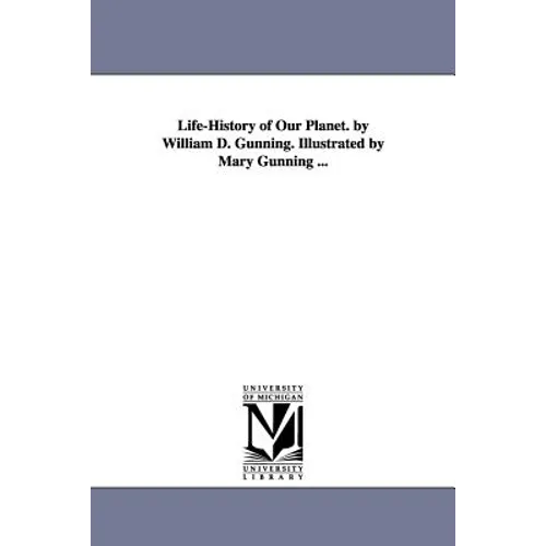 Life-History of Our Planet. by William D. Gunning. Illustrated by Mary Gunning ...