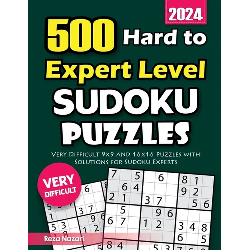 500 Hard to Expert Level Sudoku Puzzles: Very Difficult 9x9 and 16x16 Puzzles with Solutions for Sudoku Experts - Paperback