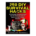 250 DIY Survival Hacks: 250 DIY Survival Hacks: 25 Everyday Household Items and 10 Lifesaving Uses for Each in a Life or Death Situation