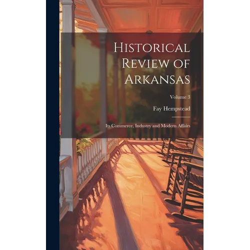 Historical Review of Arkansas: Its Commerce, Industry and Modern Affairs; Volume 3