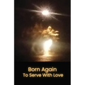 Born Again to Serve with Love - Paperback