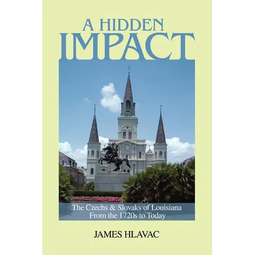 A Hidden Impact: The Czechs & Slovaks of Louisiana from the 1720s to Today