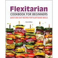 Flexitarian Cookbook for Beginners: Quick and Easy Recipes for Plant-Based Meals - Paperback