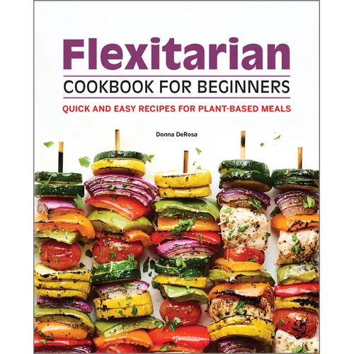 Flexitarian Cookbook for Beginners: Quick and Easy Recipes for Plant-Based Meals - Paperback