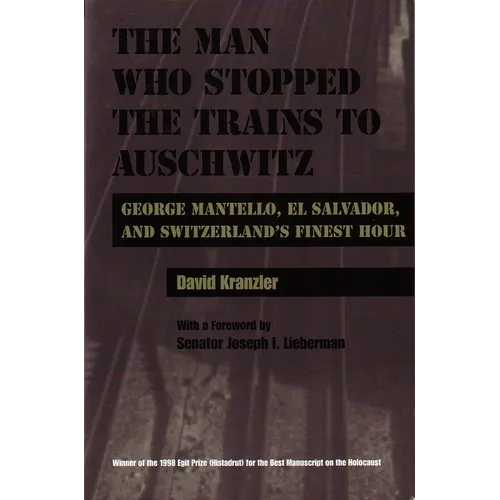 The Man Who Stopped the Trains to Auschwitz: George Mantello, El Salvador, and Switzerland's Finest Hour