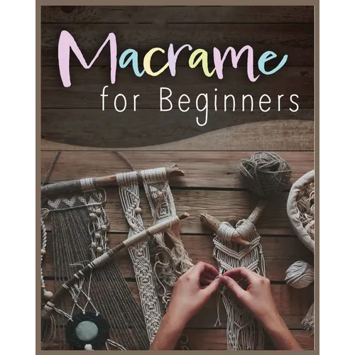Macramé for Beginners: Step-by-Step Projects for the New Knot Artist - Paperback