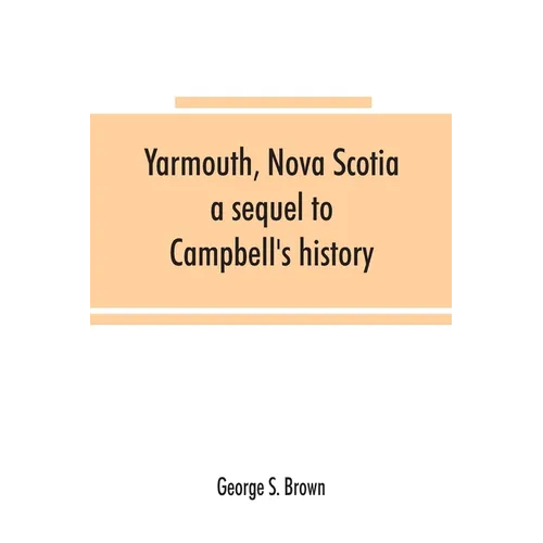 Yarmouth, Nova Scotia: a sequel to Campbell's history - Paperback