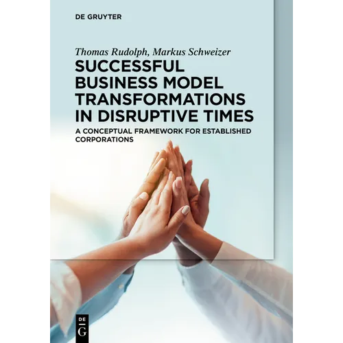 Successful Business Model Transformations in Disruptive Times: A Conceptual Framework for Established Corporations - Paperback