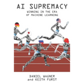 AI Supremacy: Winning in the Era of Machine Learning - Paperback