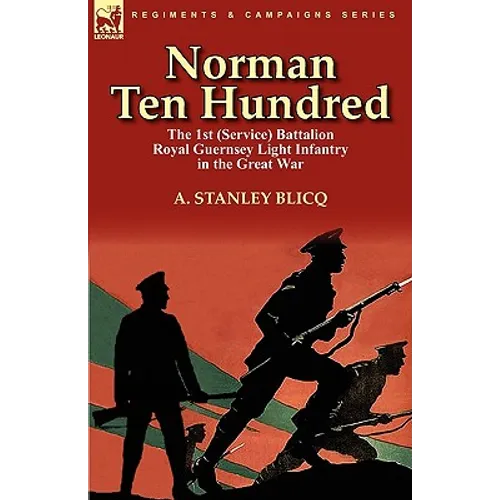 Norman Ten Hundred: the 1st (Service) Battalion Royal Guernsey Light Infantry in the Great War
