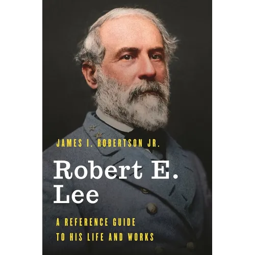 Robert E. Lee: A Reference Guide to His Life and Works