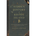 Hidden History of Rhode Island: Not-To-Be-Forgotten Tales of the Ocean State