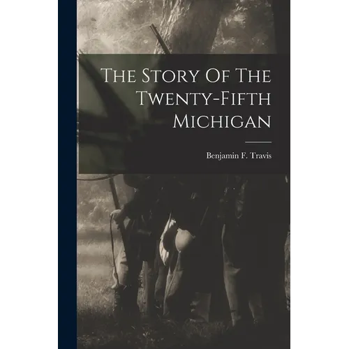 The Story Of The Twenty-fifth Michigan