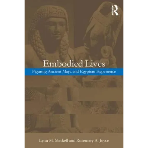 Embodied Lives:: Figuring Ancient Maya and Egyptian Experience - Paperback