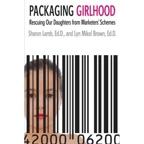 Packaging Girlhood: Rescuing Our Daughters from Marketers' Schemes - Paperback