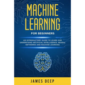 Machine Learning for Beginners: An Introductory Guide to Learn and Understand Artificial Intelligence, Neural Networks and Machine Learning - Paperback