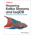 Mastering Kafka Streams and Ksqldb: Building Real-Time Data Systems by Example - Paperback