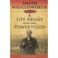 Smith Wigglesworth: A Life Ablaze with the Power of God - Paperback