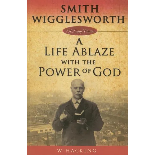 Smith Wigglesworth: A Life Ablaze with the Power of God - Paperback