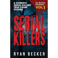 Serial Killers Volume 1: 6 Horrific Serial Killers' True Crime Stories - Paperback