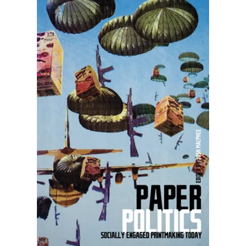 Paper Politics: Socially Engaged Printmaking Today - Paperback