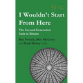 I Wouldn't Start From Here: The Second-Generation Irish in Britain - Paperback