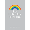 21St Century Healing: A Study in Angels, Rainbows, and Computers - Paperback