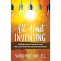 All About Inventing: Everything You Need To Know About Patents From a Former USPTO Patent Examiner & Patent Attorney! - Paperback