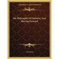 My Philosophy Of Industry And Moving Forward - Paperback