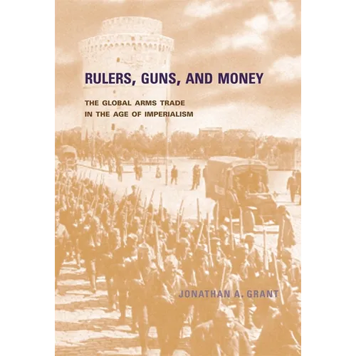 Rulers, Guns, and Money: The Global Arms Trade in the Age of Imperialism