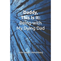 Daddy, This Is It: Being-with My Dying Dad - Paperback
