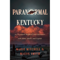 Paranormal Kentucky: An Uncommon Wealth of Close Encounters with Aliens, Ghosts, and Cryptids