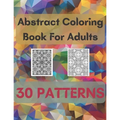 Abstract Coloring Book For Adults 30 Patterns: Mindfulness Activity, Relaxing, Stress Relief, Challenge Your Skills Coloring 30 images to Perfection. - Paperback
