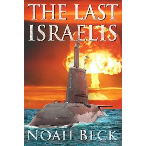The Last Israelis: an Apocalyptic Military Thriller about an Israeli Submarine and a Nuclear Iran